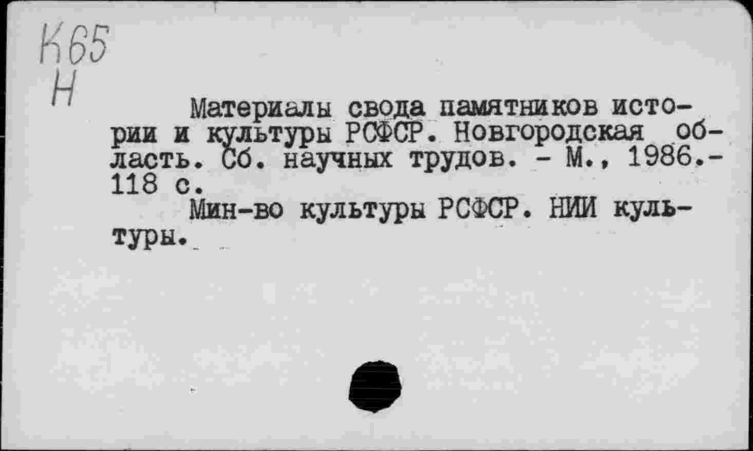 ﻿Материалы свода памятников истории и культуры РСФСР. Новгородская область. Сб. научных трудов. - М., 1986.-118 с.
Мин-во культуры РСФСР. НИИ культуры*.